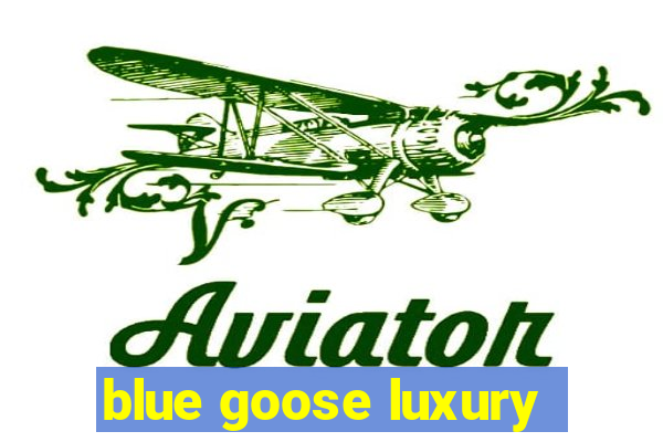 blue goose luxury