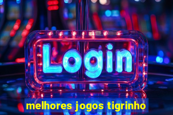 melhores jogos tigrinho