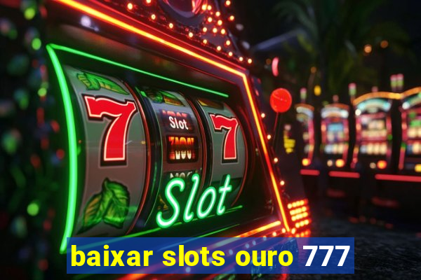 baixar slots ouro 777