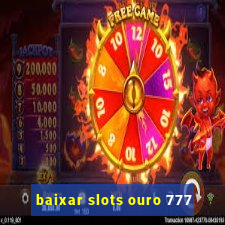 baixar slots ouro 777