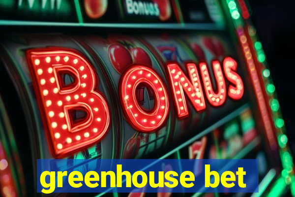 greenhouse bet