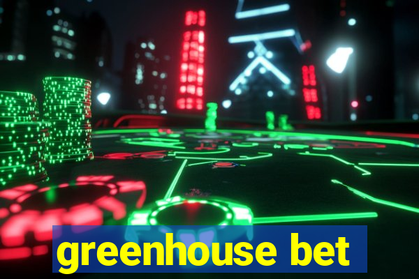 greenhouse bet