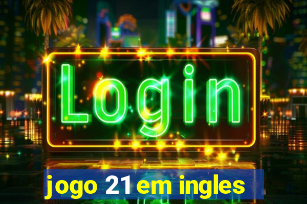 jogo 21 em ingles