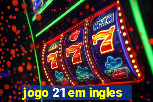 jogo 21 em ingles