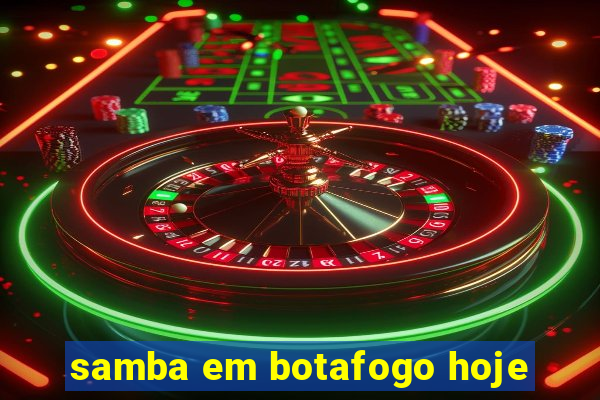 samba em botafogo hoje