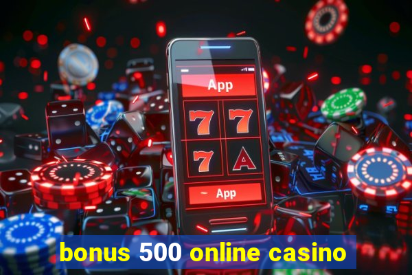 bonus 500 online casino