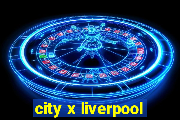 city x liverpool