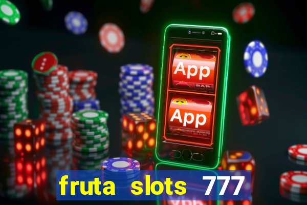 fruta slots 777 mega jackpot paga mesmo