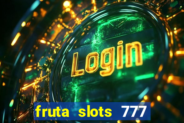 fruta slots 777 mega jackpot paga mesmo