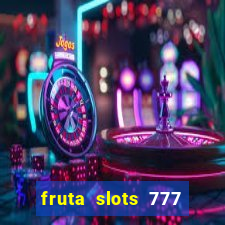 fruta slots 777 mega jackpot paga mesmo