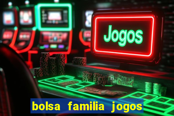 bolsa familia jogos de aposta