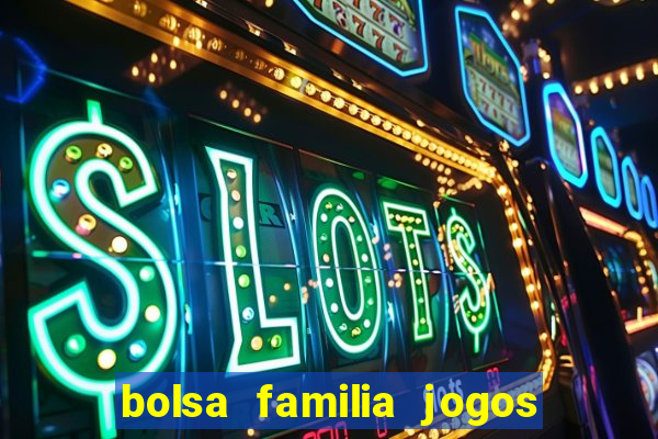 bolsa familia jogos de aposta