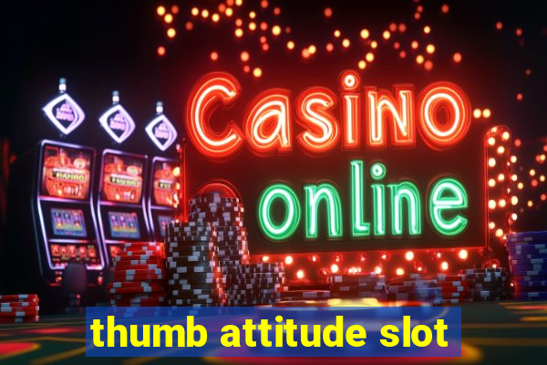 thumb attitude slot