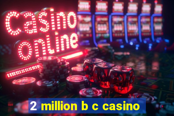 2 million b c casino