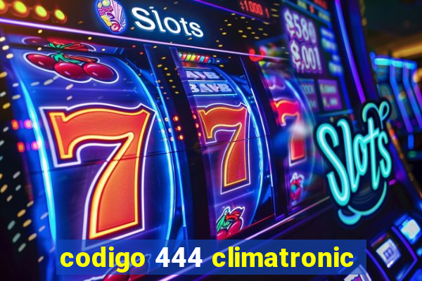 codigo 444 climatronic