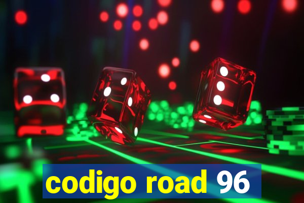 codigo road 96