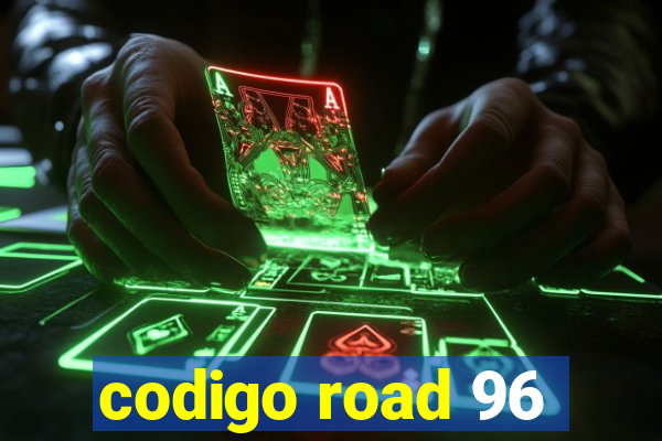 codigo road 96