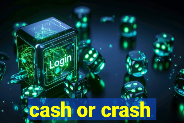 cash or crash