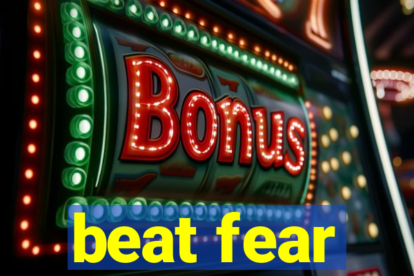 beat fear