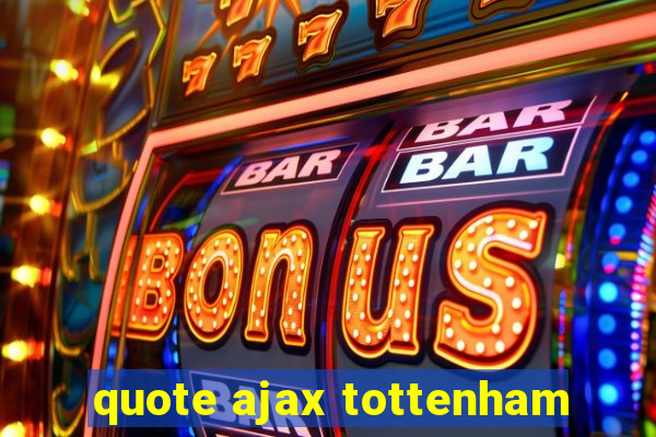 quote ajax tottenham