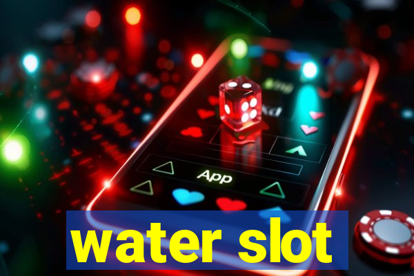 water slot