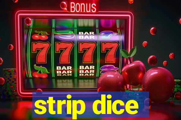 strip dice