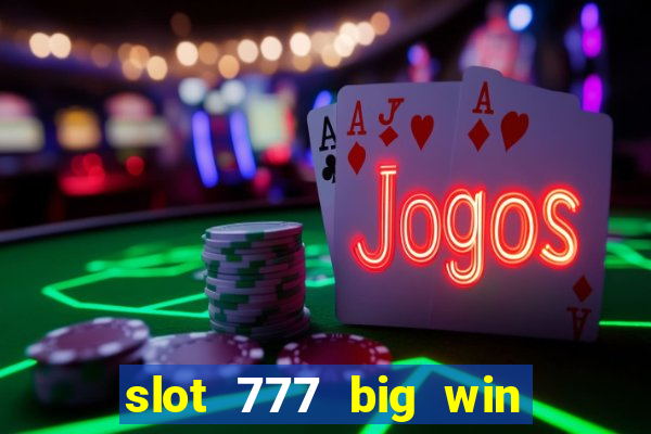 slot 777 big win paga mesmo