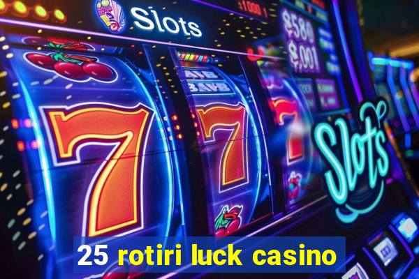 25 rotiri luck casino