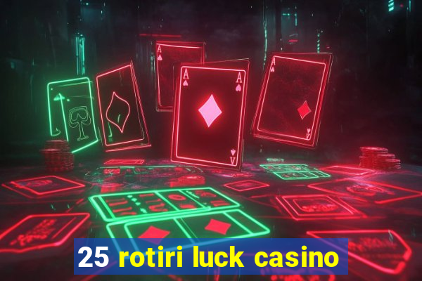 25 rotiri luck casino