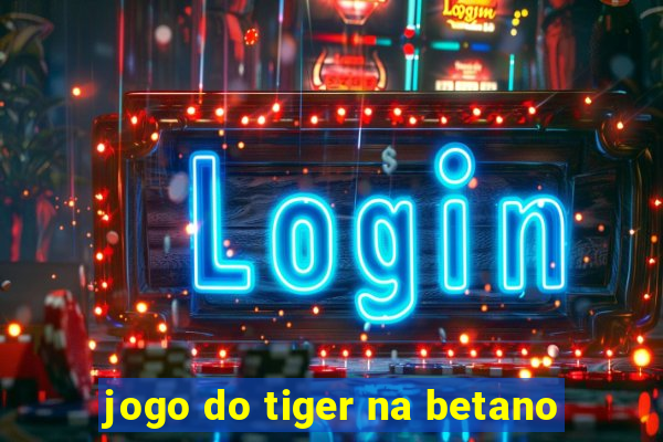 jogo do tiger na betano