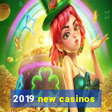 2019 new casinos