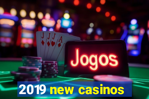 2019 new casinos