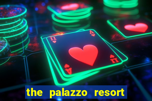 the palazzo resort hotel & casino at the venetian