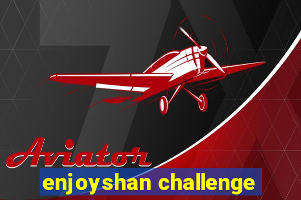 enjoyshan challenge