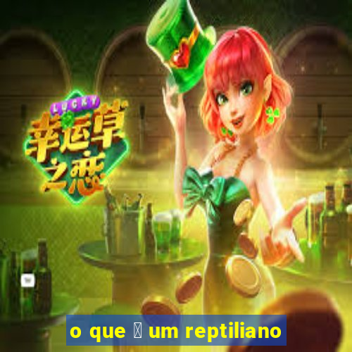 o que 茅 um reptiliano