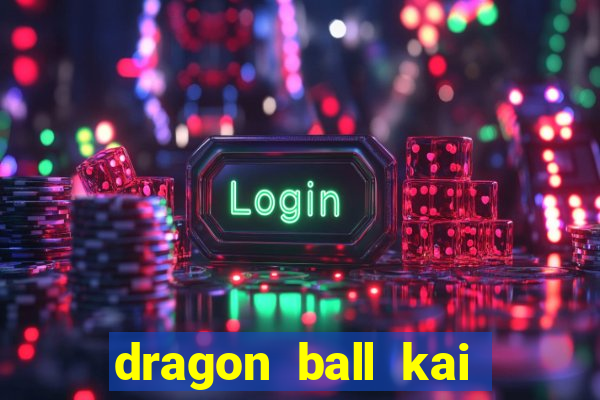 dragon ball kai legendado online