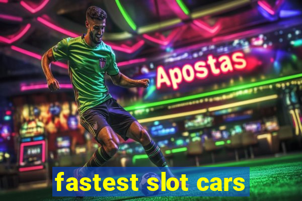 fastest slot cars