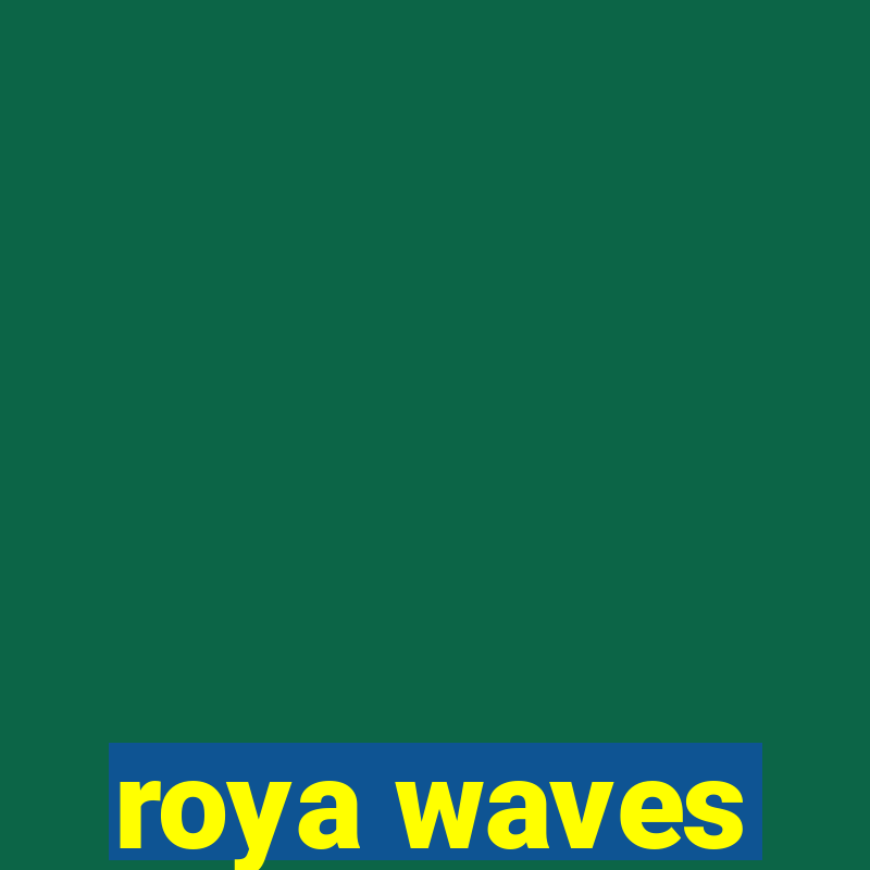 roya waves