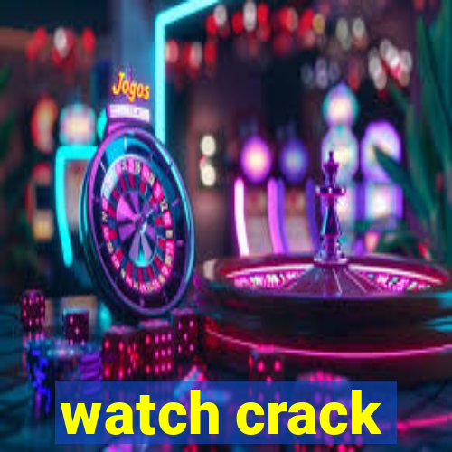 watch crack