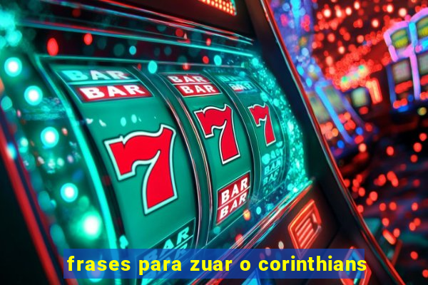 frases para zuar o corinthians