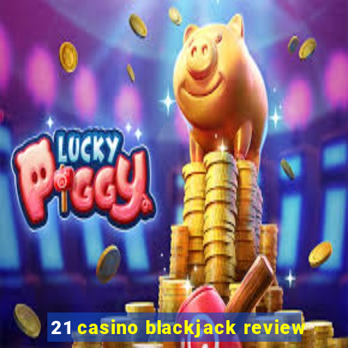 21 casino blackjack review