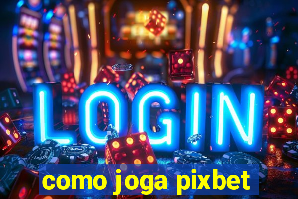 como joga pixbet