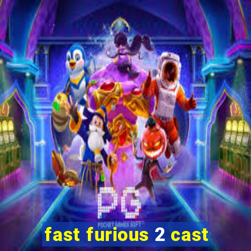 fast furious 2 cast