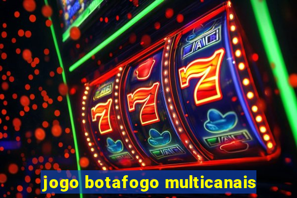 jogo botafogo multicanais