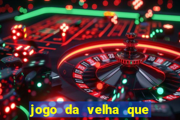 jogo da velha que da dinheiro