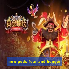 new gods fear and hunger