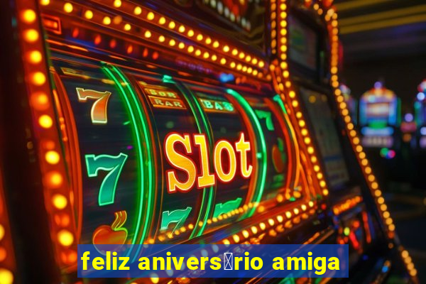 feliz anivers谩rio amiga