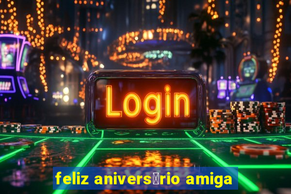 feliz anivers谩rio amiga