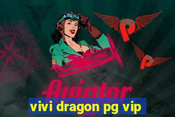 vivi dragon pg vip