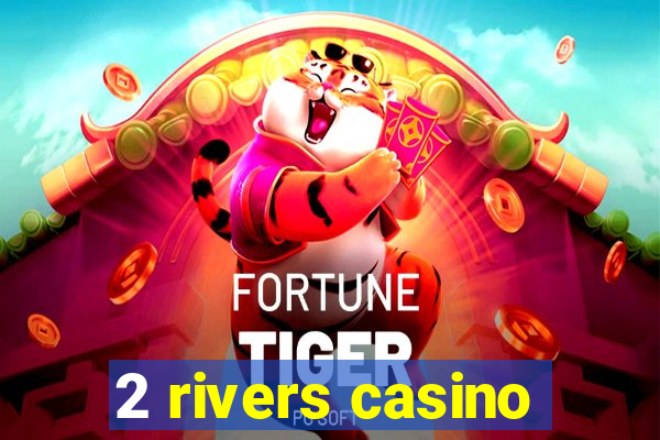 2 rivers casino